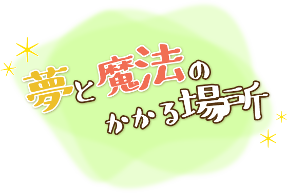 夢と魔法のかかる場所
